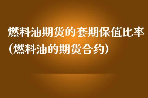 燃料油期货的套期保值比率(燃料油的期货合约)_https://www.qianjuhuagong.com_期货直播_第1张