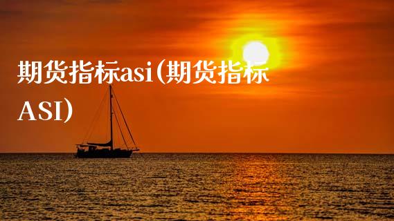 期货指标asi(期货指标ASI)_https://www.qianjuhuagong.com_期货行情_第1张