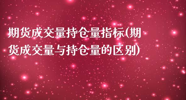 期货成交量持仓量指标(期货成交量与持仓量的区别)_https://www.qianjuhuagong.com_期货开户_第1张