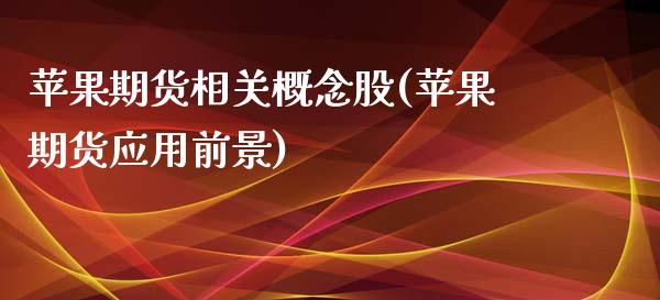 苹果期货相关概念股(苹果期货应用前景)_https://www.qianjuhuagong.com_期货百科_第1张