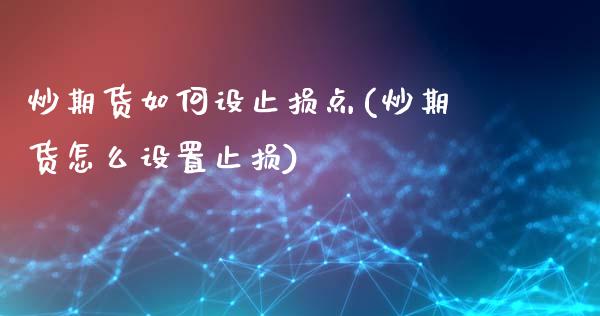 炒期货如何设止损点(炒期货怎么设置止损)_https://www.qianjuhuagong.com_期货平台_第1张