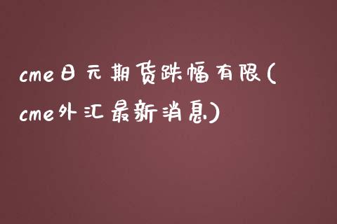 cme日元期货跌幅有限(cme外汇最新消息)_https://www.qianjuhuagong.com_期货行情_第1张