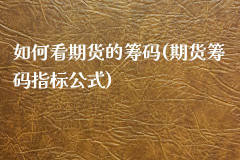 如何看期货的筹码(期货筹码指标公式)_https://www.qianjuhuagong.com_期货平台_第1张