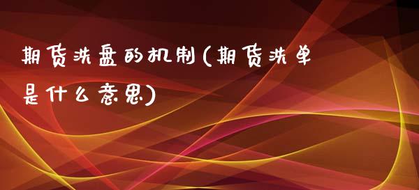 期货洗盘的机制(期货洗单是什么意思)_https://www.qianjuhuagong.com_期货行情_第1张