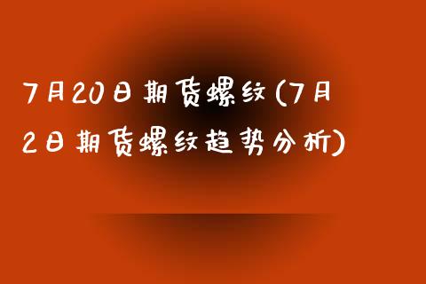 7月20日期货螺纹(7月2日期货螺纹趋势分析)_https://www.qianjuhuagong.com_期货开户_第1张