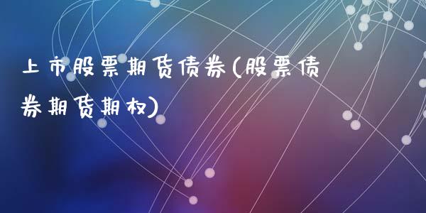 上市股票期货债券(股票债券期货期权)_https://www.qianjuhuagong.com_期货直播_第1张