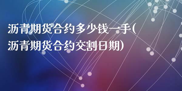 沥青期货合约多少钱一手(沥青期货合约交割日期)_https://www.qianjuhuagong.com_期货行情_第1张