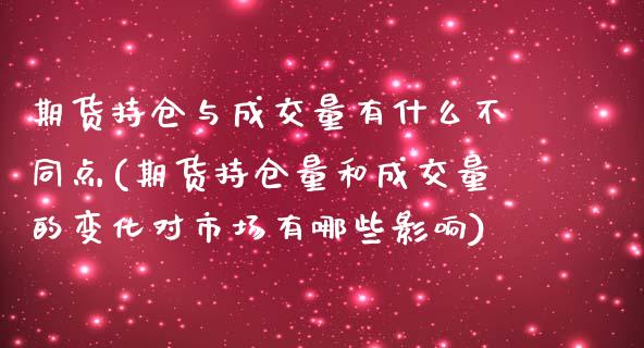 期货持仓与成交量有什么不同点(期货持仓量和成交量的变化对市场有哪些影响)_https://www.qianjuhuagong.com_期货行情_第1张