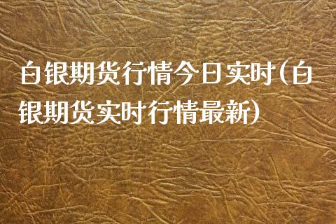 白银期货行情今日实时(白银期货实时行情最新)_https://www.qianjuhuagong.com_期货直播_第1张