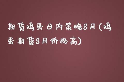 期货鸡蛋日内策略8月(鸡蛋期货8月价格高)_https://www.qianjuhuagong.com_期货平台_第1张