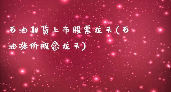 石油期货上市股票龙头(石油涨价概念龙头)_https://www.qianjuhuagong.com_期货百科_第1张