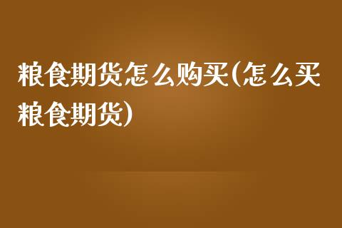 粮食期货怎么购买(怎么买粮食期货)_https://www.qianjuhuagong.com_期货行情_第1张