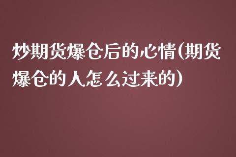 炒期货爆仓后的心情(期货爆仓的人怎么过来的)_https://www.qianjuhuagong.com_期货百科_第1张