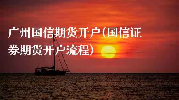 广州国信期货开户(国信证券期货开户流程)_https://www.qianjuhuagong.com_期货平台_第1张