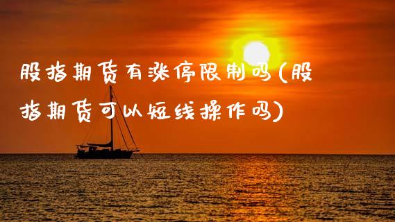 股指期货有涨停限制吗(股指期货可以短线操作吗)_https://www.qianjuhuagong.com_期货百科_第1张