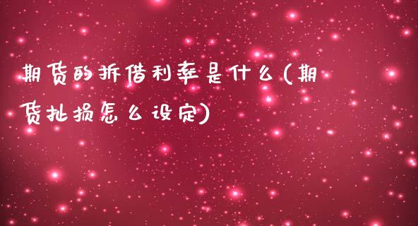 期货的拆借利率是什么(期货扯损怎么设定)_https://www.qianjuhuagong.com_期货行情_第1张