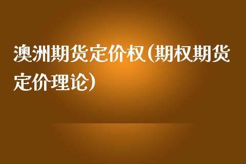 澳洲期货定价权(期权期货定价理论)_https://www.qianjuhuagong.com_期货开户_第1张