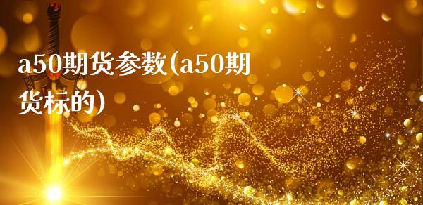 a50期货参数(a50期货标的)_https://www.qianjuhuagong.com_期货开户_第1张