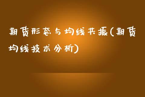 期货形态与均线共振(期货均线技术分析)_https://www.qianjuhuagong.com_期货平台_第1张