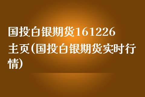 国投白银期货161226主页(国投白银期货实时行情)_https://www.qianjuhuagong.com_期货直播_第1张