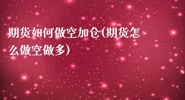 期货如何做空加仓(期货怎么做空做多)_https://www.qianjuhuagong.com_期货行情_第1张