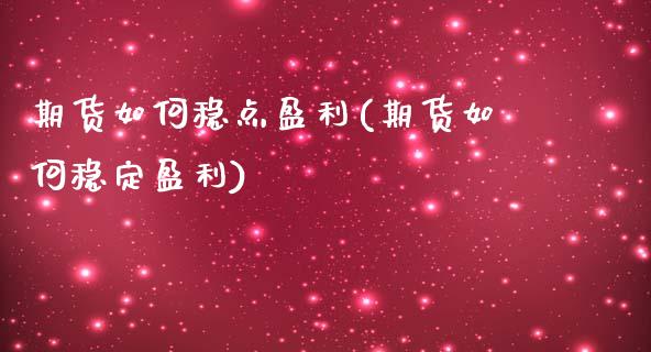 期货如何稳点盈利(期货如何稳定盈利)_https://www.qianjuhuagong.com_期货平台_第1张