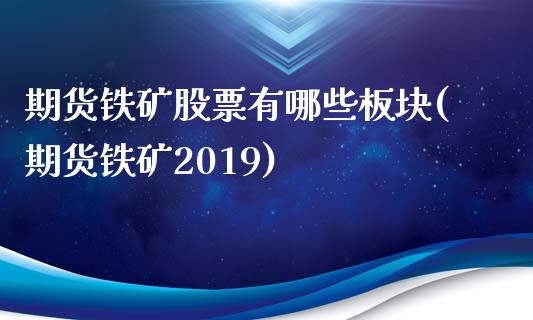 期货铁矿股票有哪些板块(期货铁矿2019)_https://www.qianjuhuagong.com_期货直播_第1张