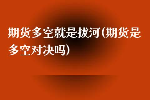 期货多空就是拔河(期货是多空对决吗)_https://www.qianjuhuagong.com_期货直播_第1张