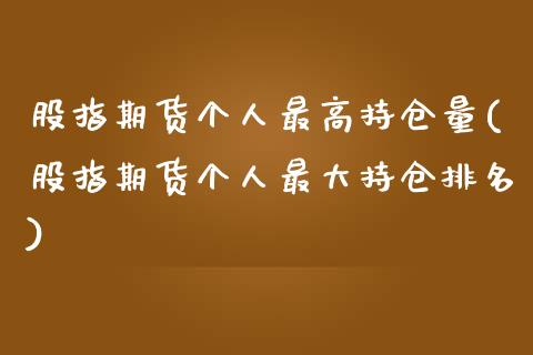 股指期货个人最高持仓量(股指期货个人最大持仓排名)_https://www.qianjuhuagong.com_期货直播_第1张