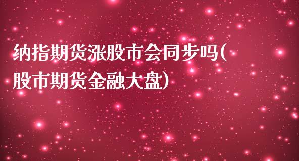 纳指期货涨股市会同步吗(股市期货金融大盘)_https://www.qianjuhuagong.com_期货行情_第1张