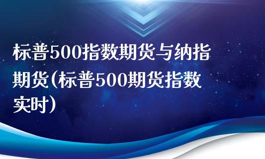 标普500指数期货与纳指期货(标普500期货指数实时)_https://www.qianjuhuagong.com_期货平台_第1张