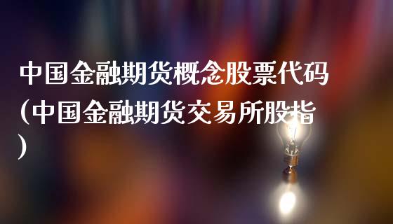 中国金融期货概念股票代码(中国金融期货交易所股指)_https://www.qianjuhuagong.com_期货直播_第1张