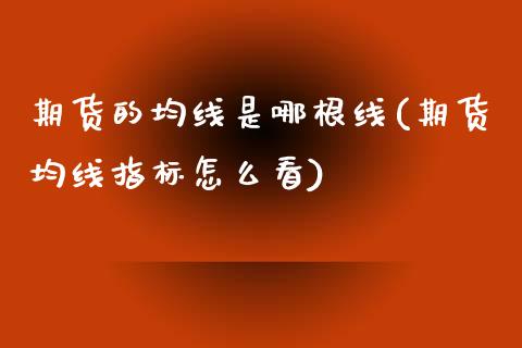 期货的均线是哪根线(期货均线指标怎么看)_https://www.qianjuhuagong.com_期货平台_第1张