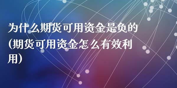 为什么期货可用资金是负的(期货可用资金怎么有效利用)_https://www.qianjuhuagong.com_期货开户_第1张