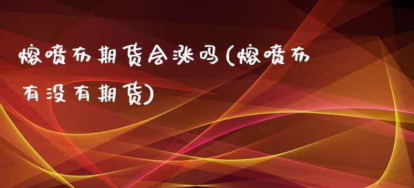 熔喷布期货会涨吗(熔喷布有没有期货)_https://www.qianjuhuagong.com_期货平台_第1张