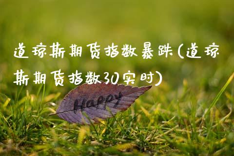 道琼斯期货指数暴跌(道琼斯期货指数30实时)_https://www.qianjuhuagong.com_期货平台_第1张