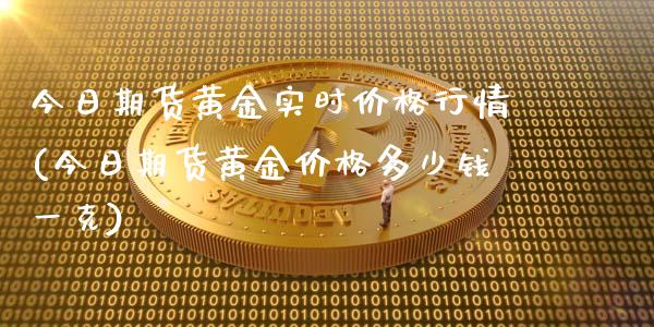 今日期货黄金实时价格行情(今日期货黄金价格多少钱一克)_https://www.qianjuhuagong.com_期货直播_第1张