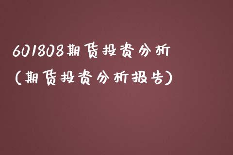 601808期货投资分析(期货投资分析报告)_https://www.qianjuhuagong.com_期货百科_第1张