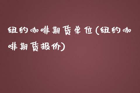 纽约咖啡期货单位(纽约咖啡期货报价)_https://www.qianjuhuagong.com_期货直播_第1张