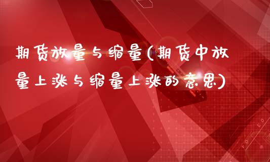 期货放量与缩量(期货中放量上涨与缩量上涨的意思)_https://www.qianjuhuagong.com_期货行情_第1张