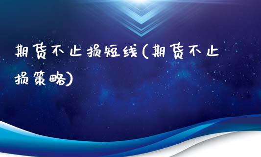 期货不止损短线(期货不止损策略)_https://www.qianjuhuagong.com_期货百科_第1张