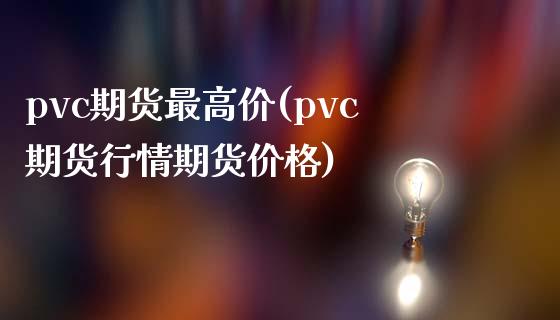 pvc期货最高价(pvc期货行情期货价格)_https://www.qianjuhuagong.com_期货平台_第1张