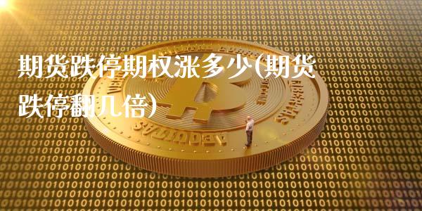 期货跌停期权涨多少(期货跌停翻几倍)_https://www.qianjuhuagong.com_期货行情_第1张