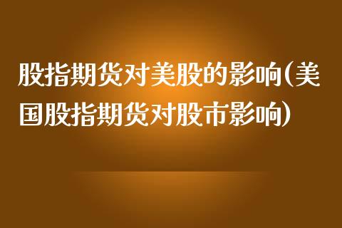 股指期货对美股的影响(美国股指期货对股市影响)_https://www.qianjuhuagong.com_期货直播_第1张