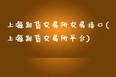 上海期货交易所交易接口(上海期货交易所平台)_https://www.qianjuhuagong.com_期货百科_第1张