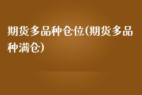 期货多品种仓位(期货多品种满仓)_https://www.qianjuhuagong.com_期货平台_第1张