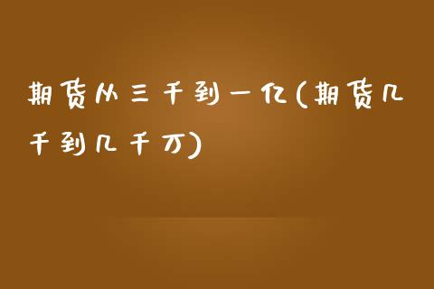 期货从三千到一亿(期货几千到几千万)_https://www.qianjuhuagong.com_期货平台_第1张