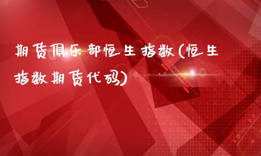 期货俱乐部恒生指数(恒生指数期货代码)_https://www.qianjuhuagong.com_期货直播_第1张