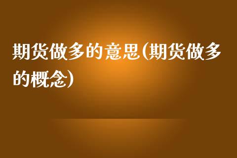 期货做多的意思(期货做多的概念)_https://www.qianjuhuagong.com_期货行情_第1张