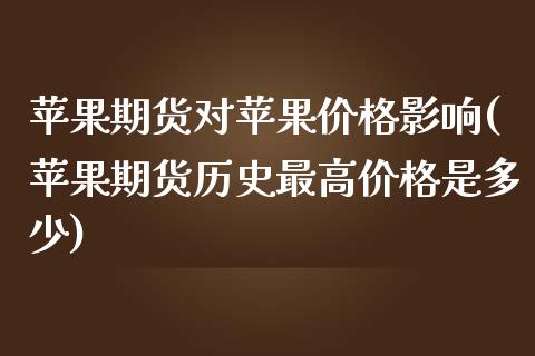 苹果期货对苹果价格影响(苹果期货历史最高价格是多少)_https://www.qianjuhuagong.com_期货平台_第1张